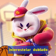 interestelar dublado 4k interestelar filme completo dublado