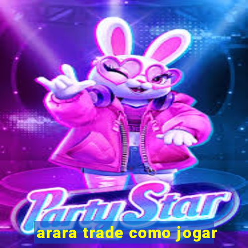 arara trade como jogar