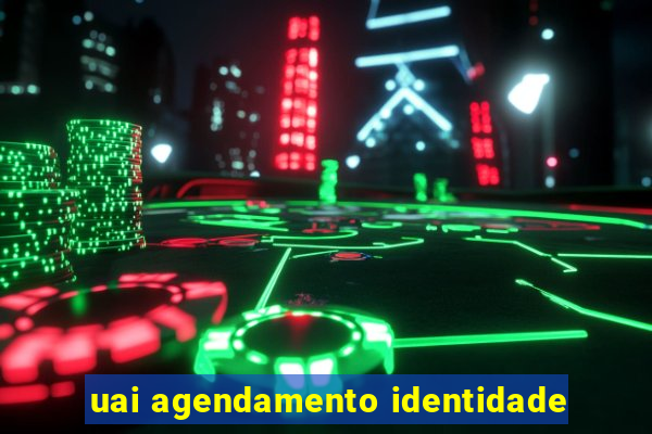 uai agendamento identidade