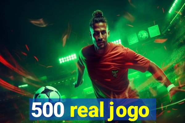 500 real jogo