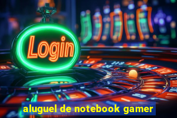 aluguel de notebook gamer