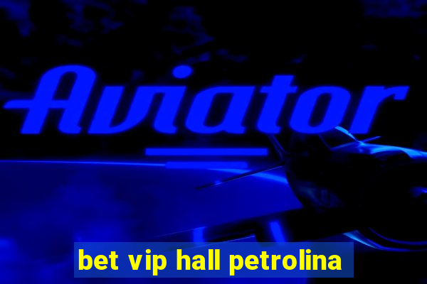 bet vip hall petrolina