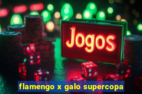 flamengo x galo supercopa