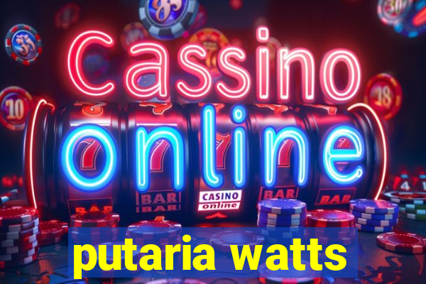 putaria watts