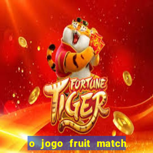 o jogo fruit match paga mesmo