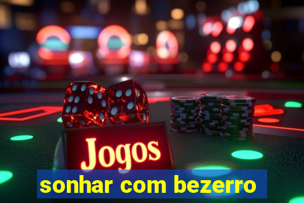 sonhar com bezerro