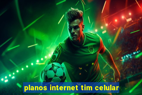 planos internet tim celular