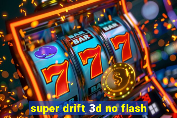 super drift 3d no flash