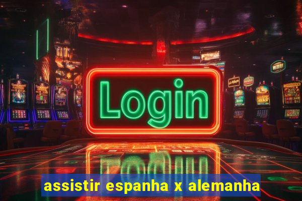 assistir espanha x alemanha