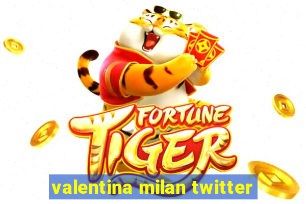 valentina milan twitter