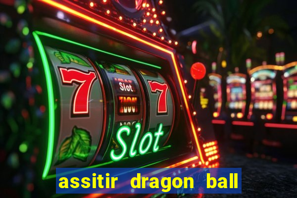 assitir dragon ball z dublado