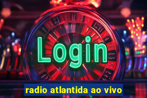 radio atlantida ao vivo