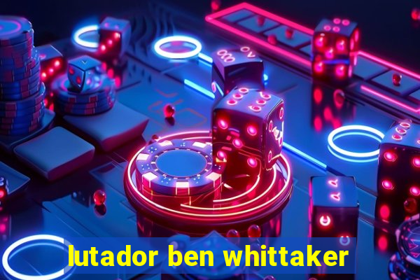 lutador ben whittaker