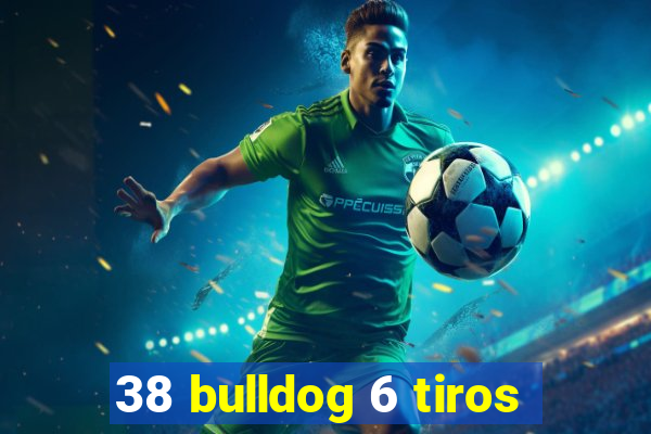 38 bulldog 6 tiros