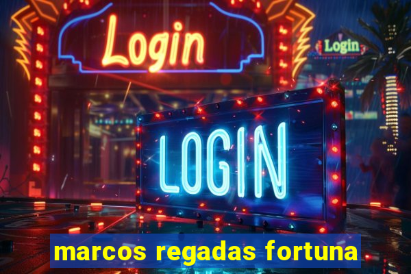 marcos regadas fortuna