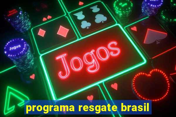 programa resgate brasil