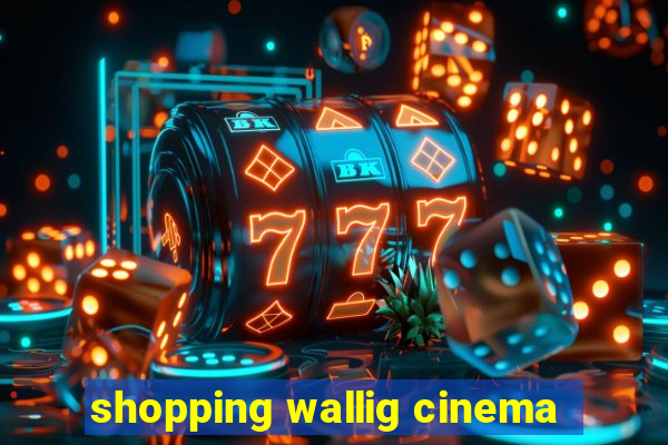 shopping wallig cinema