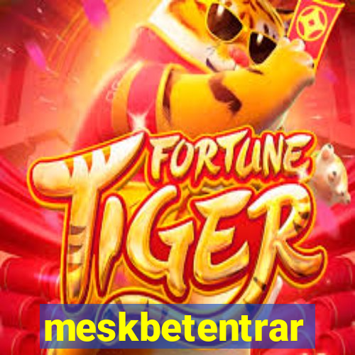 meskbetentrar