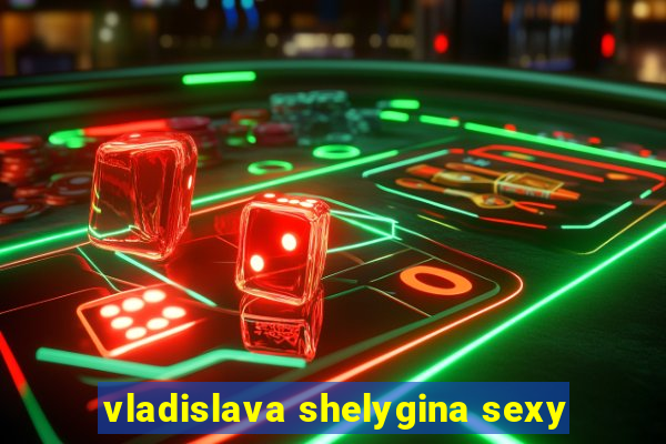 vladislava shelygina sexy