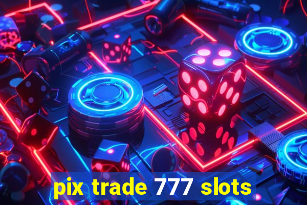 pix trade 777 slots