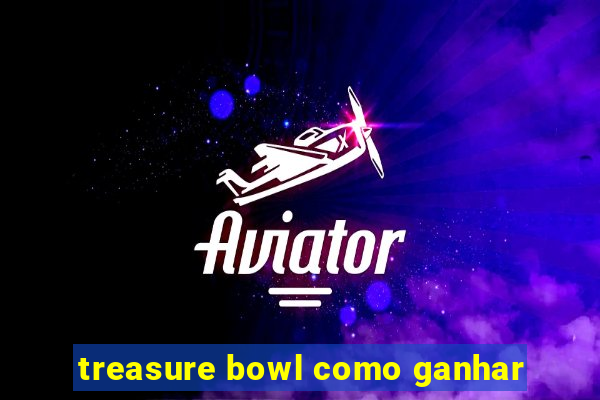 treasure bowl como ganhar