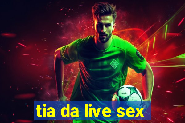 tia da live sex