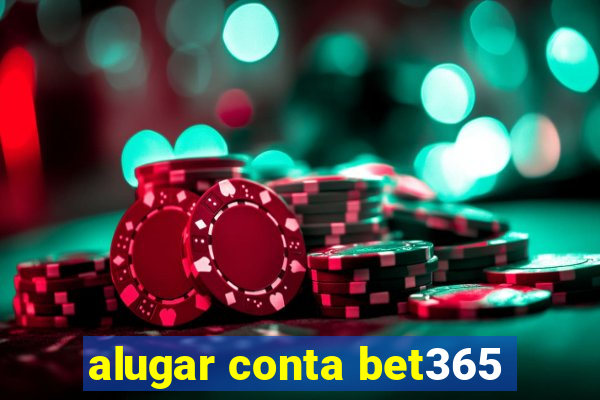 alugar conta bet365