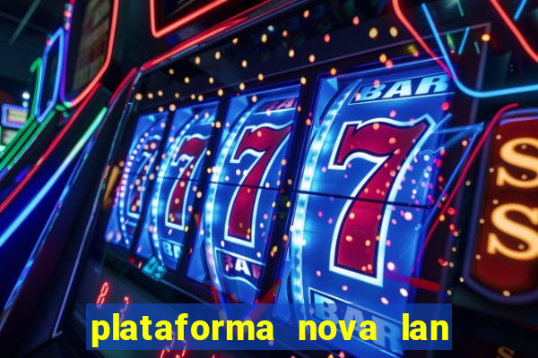 plataforma nova lan  ada hoje 2024