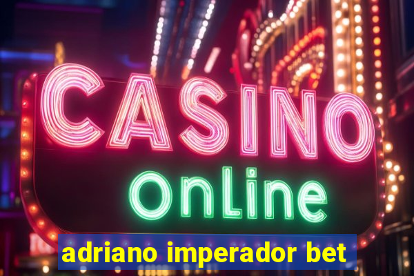 adriano imperador bet