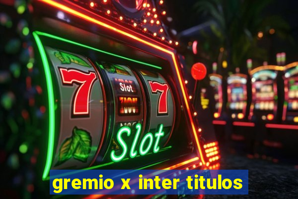 gremio x inter titulos