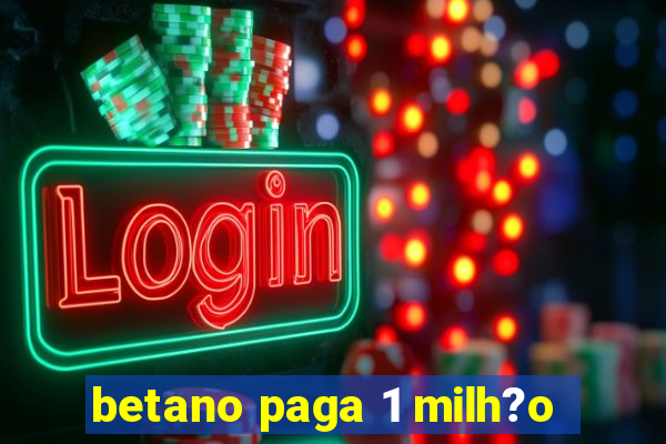 betano paga 1 milh?o