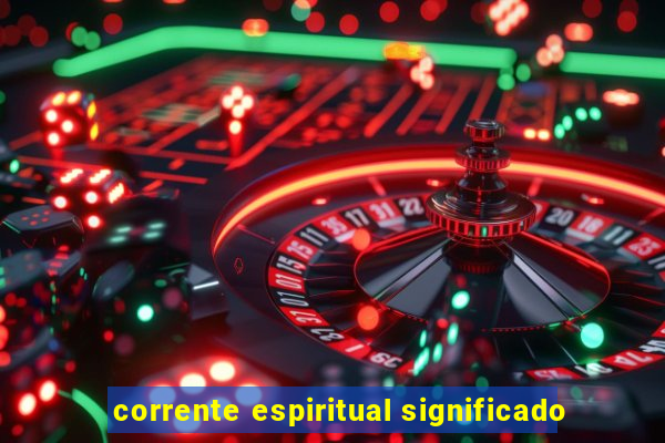 corrente espiritual significado