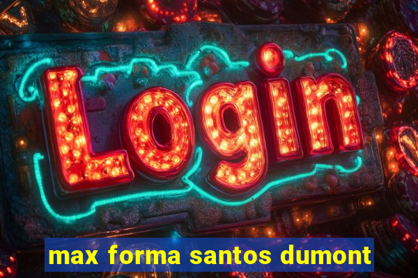 max forma santos dumont