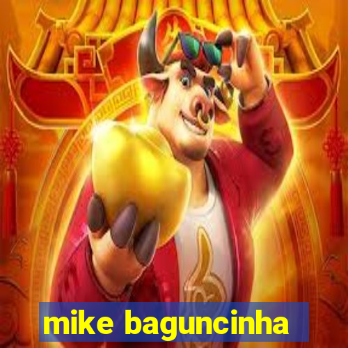 mike baguncinha