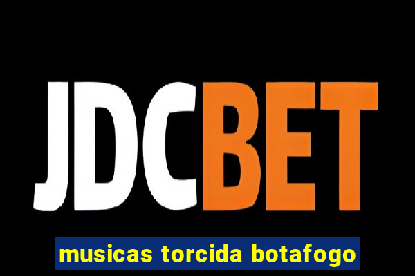 musicas torcida botafogo