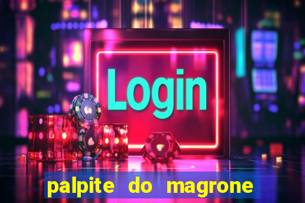 palpite do magrone para hoje