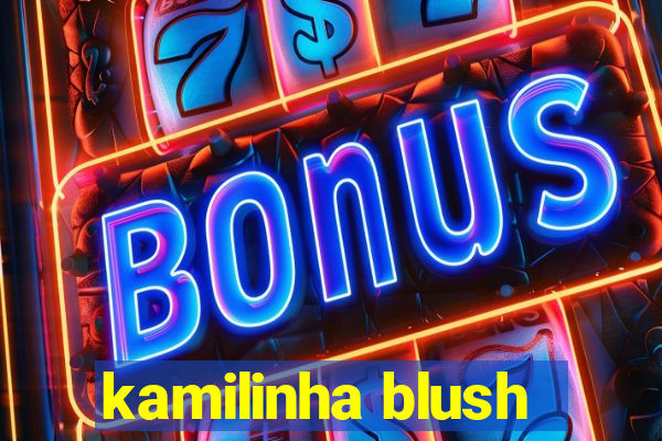 kamilinha blush