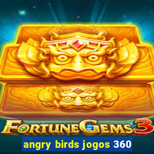 angry birds jogos 360