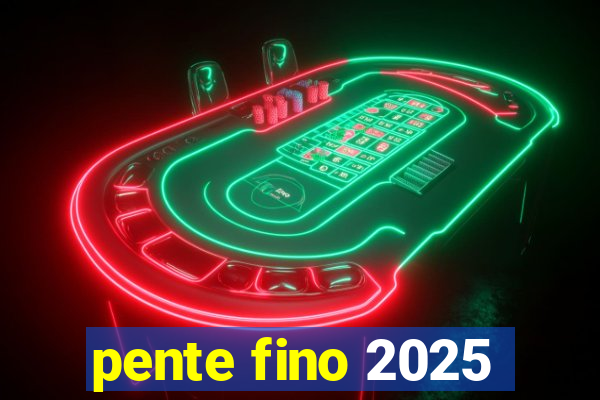 pente fino 2025