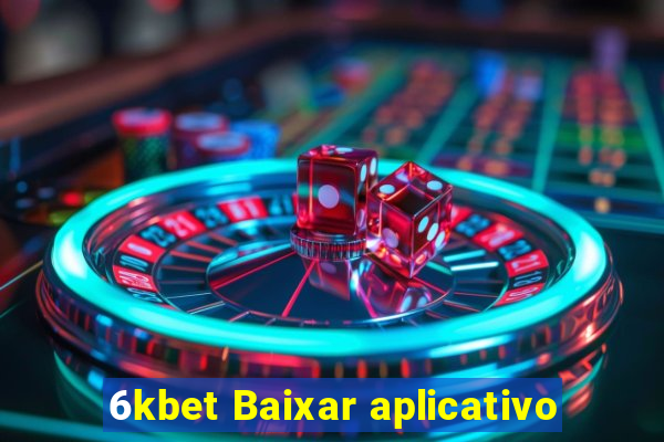 6kbet Baixar aplicativo