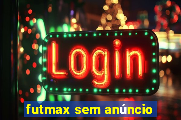 futmax sem anúncio