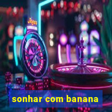 sonhar com banana