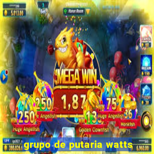 grupo de putaria watts