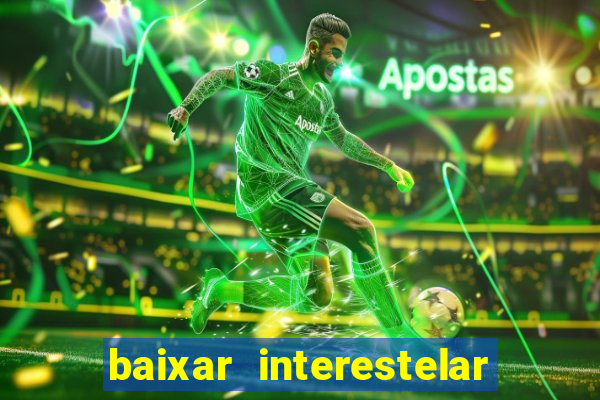 baixar interestelar filme completo dublado