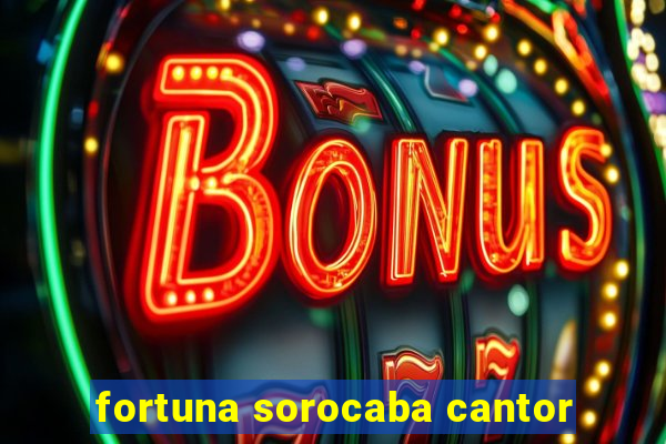 fortuna sorocaba cantor