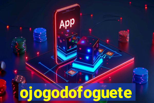 ojogodofoguete