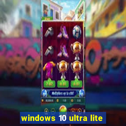 windows 10 ultra lite