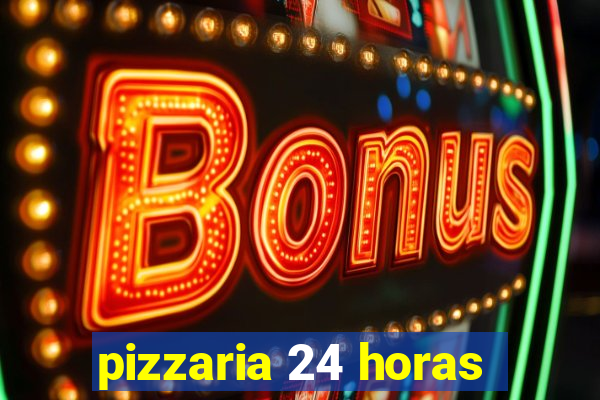 pizzaria 24 horas