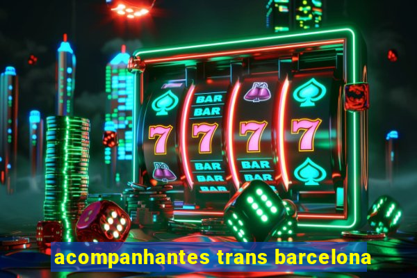 acompanhantes trans barcelona