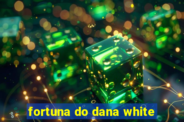 fortuna do dana white